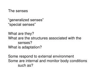 The senses “generalized senses” “special senses” What are they? What are the structures associated with the 	senses? Wha