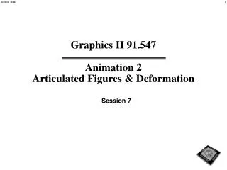 Graphics II 91.547 Animation 2 Articulated Figures &amp; Deformation