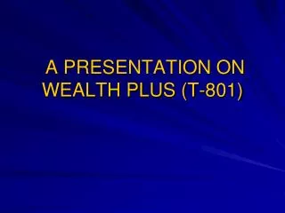 A PRESENTATION ON WEALTH PLUS (T-801)