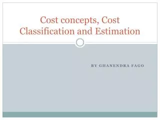 Cost concepts, Cost Classification and Estimation