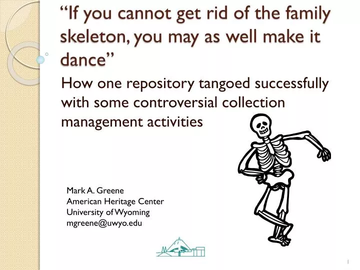 if you cannot get rid of the family skeleton you may as well make it dance
