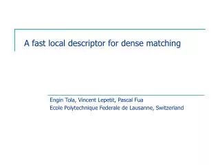 A fast local descriptor for dense matching