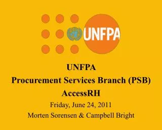 UNFPA Procurement Services Branch (PSB) AccessRH Friday, June 24, 2011 Morten Sorensen &amp; Campbell Bright