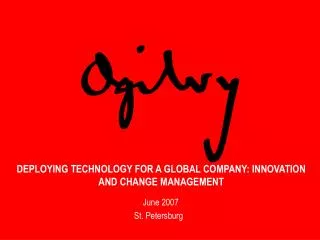 DEPLOYING TECHNOLOGY FOR A GLOBAL COMPANY: INNOVATION AND CHANGE MANAGEMENT
