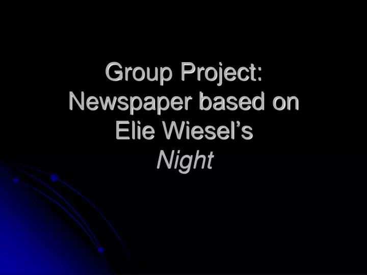 group project newspaper based on elie wiesel s night
