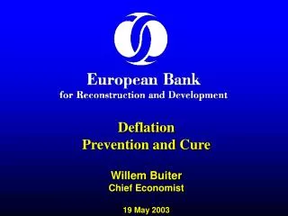 Deflation Prevention and Cure Willem Buiter Chief Economist 19 May 2003