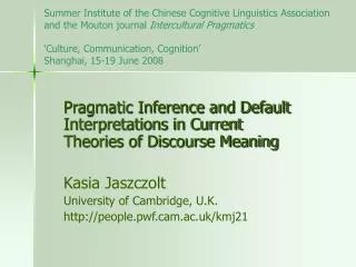Pragmatic Inference and Default Interpretations in Current Theories of Discourse Meaning Kasia Jaszczolt University of C