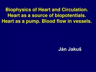 Biophysics of Heart and Circulation. Heart as a source of biopotentials. Heart as a pump. Blood flow in vessels.