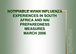 NOTIFIABLE AVIAN INFLUENZA EXPERIENCES IN SOUTH AFRICA AND NAI PREPAREDNESS MEASURES MARCH 2006