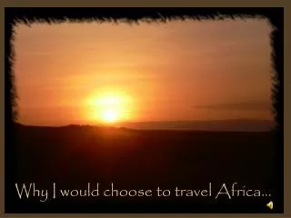 Why I would choose to travel Africa…