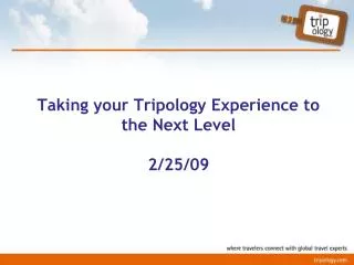 Taking your Tripology Experience to the Next Level 2/25/09