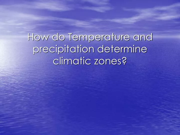 how do temperature and precipitation determine climatic zones