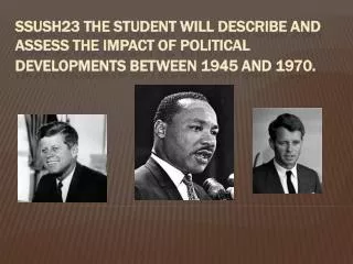 SSUSH23 The student will describe and assess the impact of political developments between 1945 and 1970.