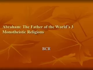 Abraham: The Father of the World’s 3 Monotheistic Religions
