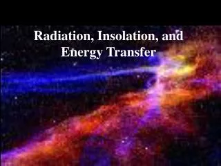 Radiation, Insolation, and Energy Transfer