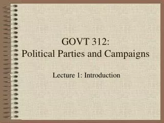 GOVT 312: Political Parties and Campaigns