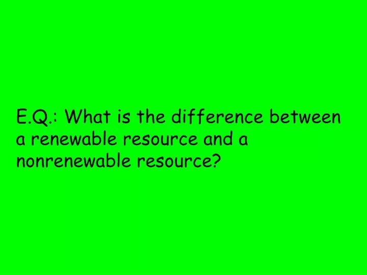 e q what is the difference between a renewable resource and a nonrenewable resource