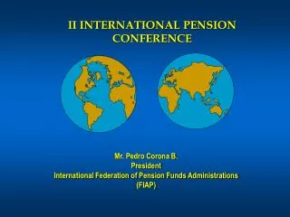 Mr. Pedro Corona B. President International Federation of Pension Funds Administrations (FIAP)