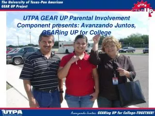 UTPA GEAR UP Parental Involvement Component presents: Avanzando Juntos, GEARing UP for College