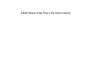 A Brief History of My Time in the Game Industry