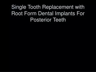 Single Tooth Replacement with Root Form Dental Implants For Posterior Teeth