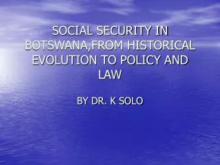 SOCIAL SECURITY IN BOTSWANA,FROM HISTORICAL EVOLUTION TO POLICY AND LAW