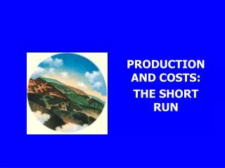 PRODUCTION AND COSTS: THE SHORT RUN