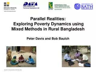 Parallel Realities: Exploring Poverty Dynamics using Mixed Methods in Rural Bangladesh Peter Davis and Bob Baulch