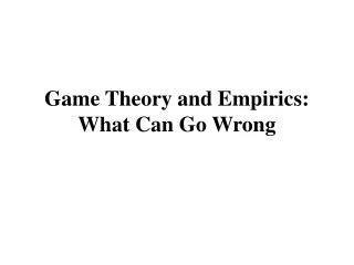Game Theory and Empirics: What Can Go Wrong