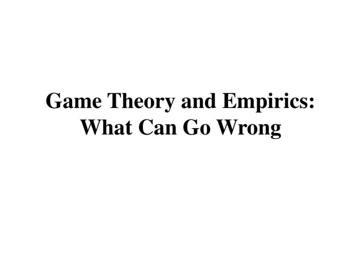 game theory and empirics what can go wrong