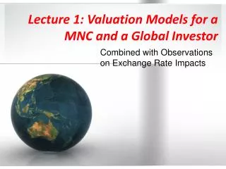 Lecture 1: Valuation Models for a MNC and a Global Investor