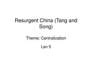 Resurgent China (Tang and Song) Theme: Centralization