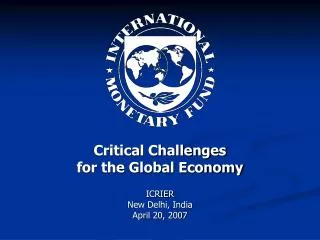 Critical Challenges for the Global Economy ICRIER New Delhi, India April 20, 2007