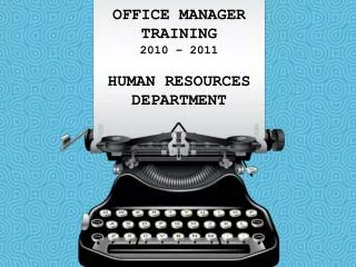 OFFICE MANAGER TRAINING 2010 – 2011 HUMAN RESOURCES DEPARTMENT