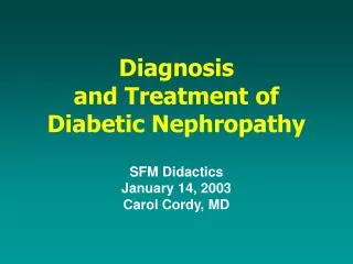 Diagnosis and Treatment of Diabetic Nephropathy SFM Didactics January 14, 2003 Carol Cordy, MD
