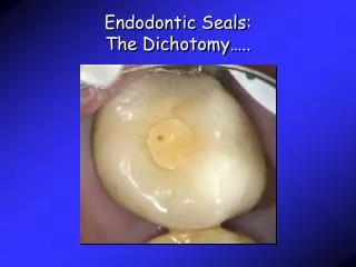 Endodontic Seals: The Dichotomy…..