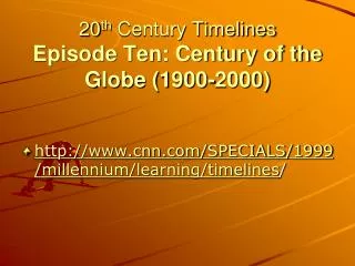 20 th Century Timelines Episode Ten: Century of the Globe (1900-2000)