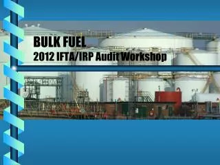 BULK FUEL 2012 IFTA/IRP Audit Workshop