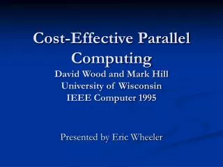 Cost-Effective Parallel Computing David Wood and Mark Hill University of Wisconsin IEEE Computer 1995