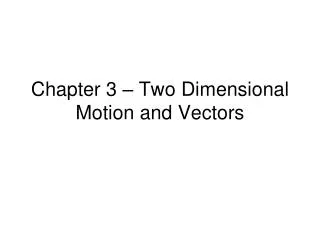 Chapter 3 – Two Dimensional Motion and Vectors