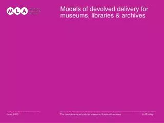 Models of devolved delivery for museums, libraries &amp; archives