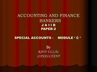 ACCOUNTING AND FINANCE BANKERS	 J A I I B PAPER-2 SPECIAL ACCOUNTS - MODULE ‘ C ‘
