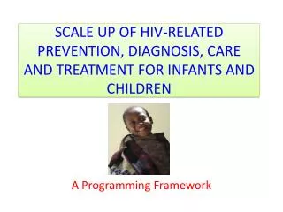Scale up of HIV-related prevention, diagnosis, care and treatment for infants and children
