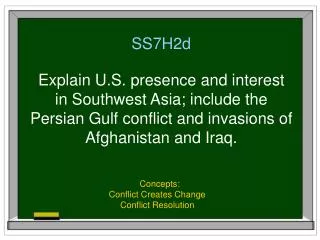 SS7H2d Explain U.S. presence and interest in Southwest Asia; include the Persian Gulf conflict and invasions of Afghani