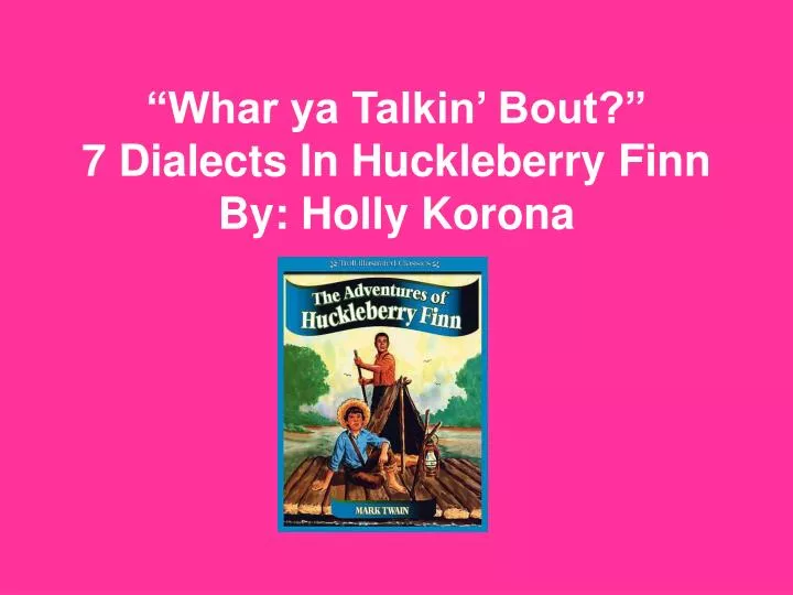 whar ya talkin bout 7 dialects in huckleberry finn by holly korona