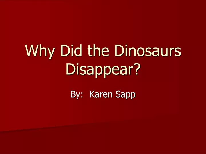why did the dinosaurs disappear