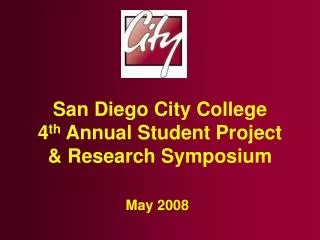 San Diego City College 4 th Annual Student Project &amp; Research Symposium