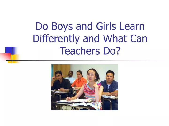 do boys and girls learn differently and what can teachers do