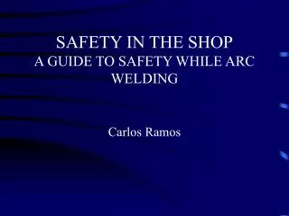 SAFETY IN THE SHOP A GUIDE TO SAFETY WHILE ARC WELDING