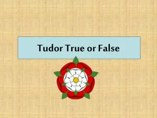 Tudor True or False